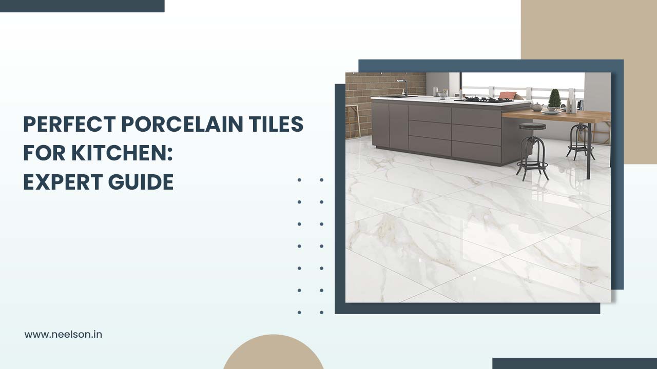 Perfect Porcelain Tiles for Kitchen: Expert Guide